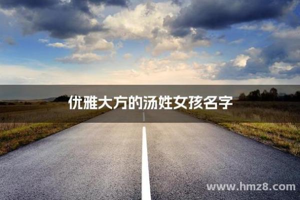 汤姓女孩名字大全-汤姓女孩起名字大全-汤姓名字大全姓名